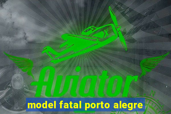 model fatal porto alegre